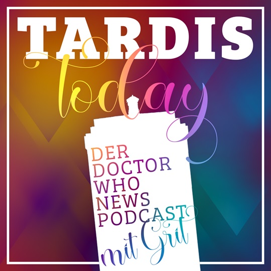 TARDIStoday der Doctor Who News Podcast mit Grit